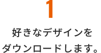 ①好きなデザインをダウンロードします。